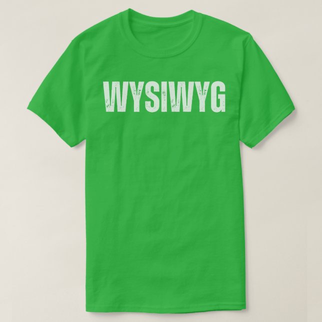 WYSIWYG What You See is What You Get T-Shirt (Design Front)