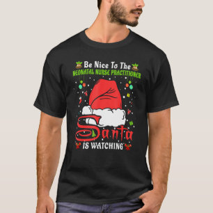 Xmas Be Nice To The Neonatal Nurse Practitioner Ch T-Shirt