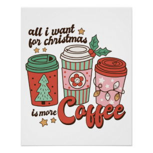 Xmas Gift All I Want For Christmas Is More Coffee Poster