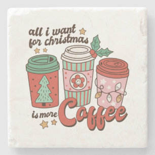 Xmas Gift All I Want For Christmas Is More Coffee Stone Coaster