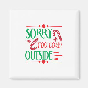 Xmas Gift Sorry Too Cold Outside Magnet