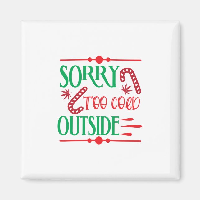Xmas Gift Sorry Too Cold Outside Magnet (Front)