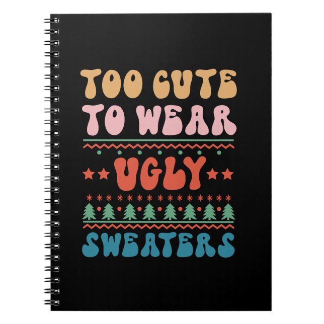 Xmas Gift Too Cute To Wear Ugly Sweater Notebook (Front)