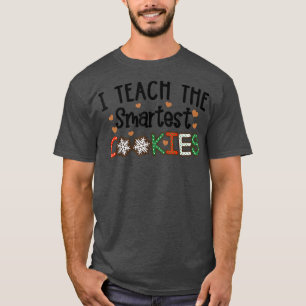 Xmas I Teach The Smartest Cookies Funny Christmas T-Shirt