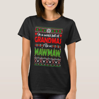 Xmas In A World Full Of Grandmas Be A MawMaw Ugly  T-Shirt