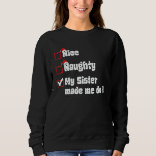 Xmas Nice Naughty My Sister Made Me Do It Santa Cl Sweatshirt