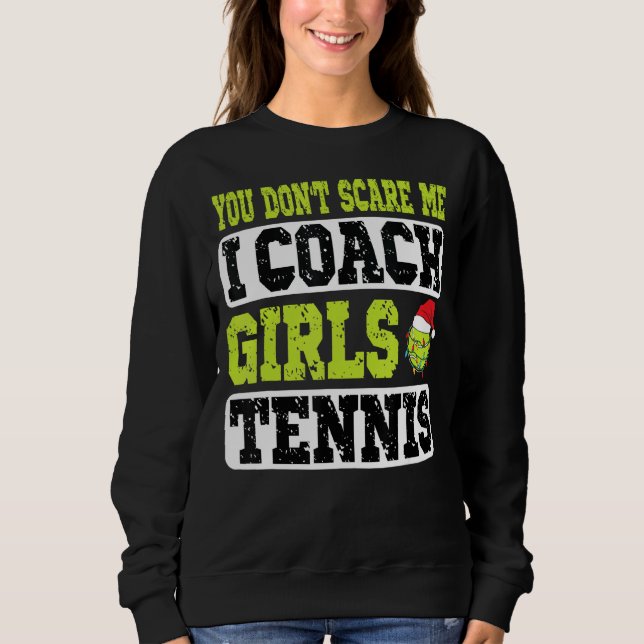 Xmas Tennis Coach You Don't Scare Me I Coach Girls Sweatshirt (Front)