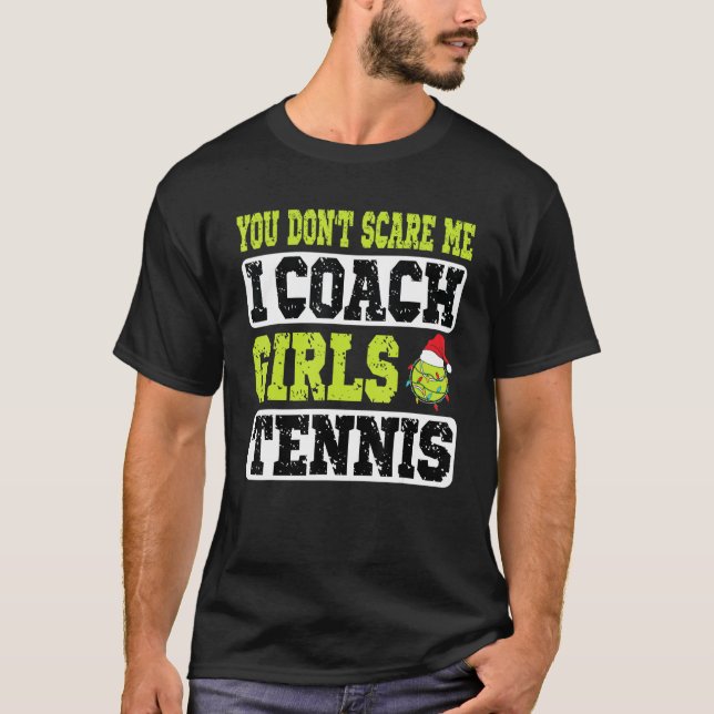 Xmas Tennis Coach You Don't Scare Me I Coach Girls T-Shirt (Front)