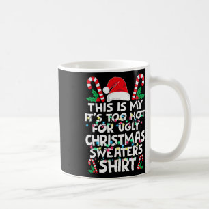 Xmas This Is My It's Too Hot For Ugly Christmas S Coffee Mug