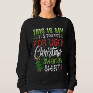Xmas This Is My It's Too Hot For Ugly Christmas Sw Sweatshirt