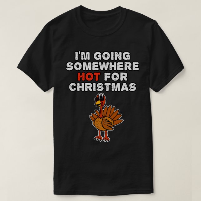Xmas Turkey Im Going Somewhere Hot For Christmas T-Shirt (Design Front)