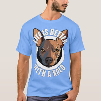 Xolo Xoloitzcuintle Life is Better With A Dog Happ T-Shirt