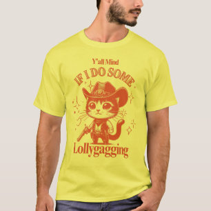 Y’all Mind If I Do Some Lollygagging– Cowboy Cat T-Shirt