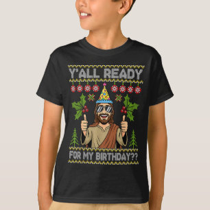 Y’all Ready For My Birthday Jesus Christmas Ugly S T-Shirt