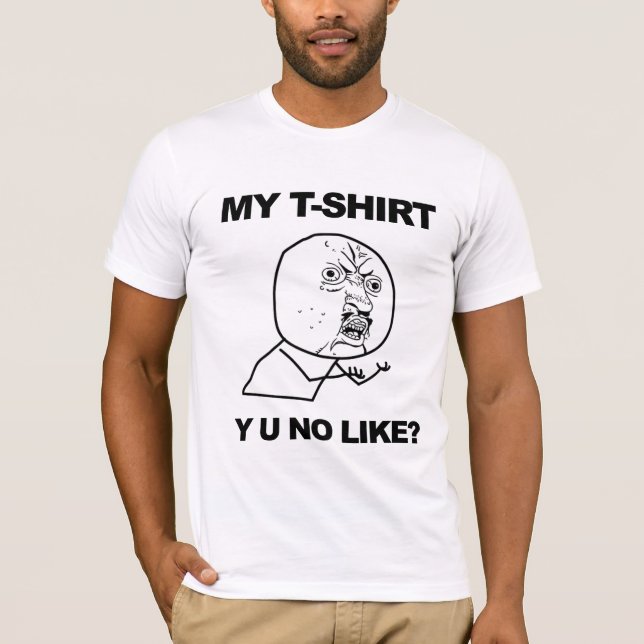 Y U NO LIKE? T-Shirt (Front)
