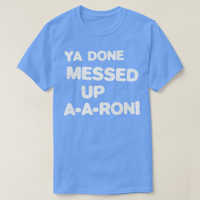YA DONE MESSED UP AARON T-Shirt (Design Front)