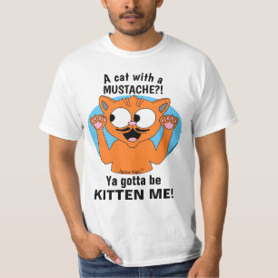 YA GOTTA BE KITTEN ME! Funny Cartoon Mustache Cat T-Shirt