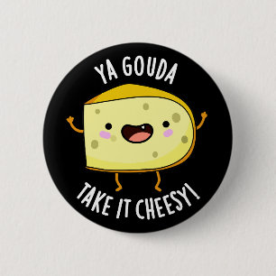 Ya Gouda Take It Cheesy Funny Cheese Pun Dark BG 6 Cm Round Badge