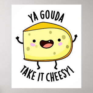 Ya Gouda Take It Cheesy Funny Cheese Pun Poster