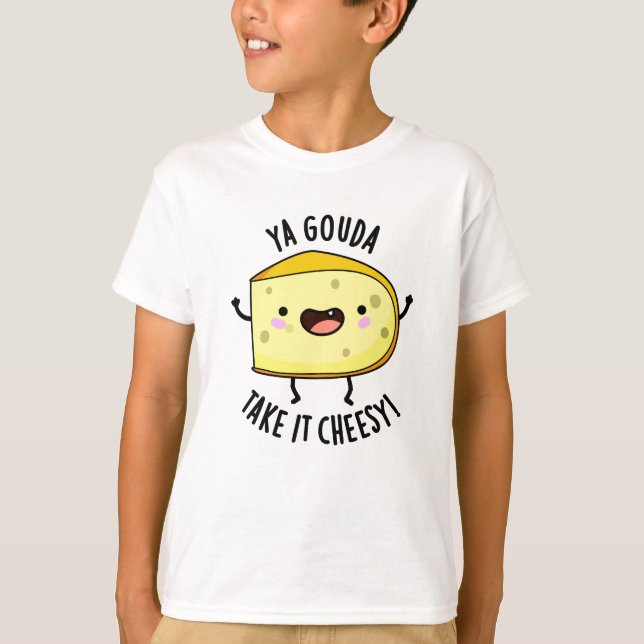Ya Gouda Take It Cheesy Funny Cheese Pun  T-Shirt (Front)