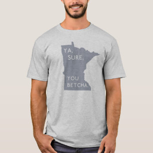 Ya, Sure, You Betcha - Minnesotan Proud   Grey T-Shirt