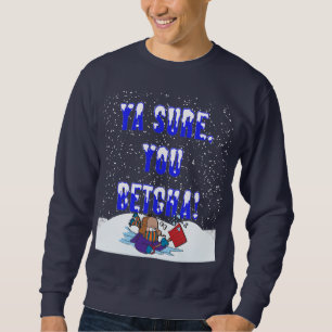 Ya Sure, You Betcha Snowfall Sweatshirt