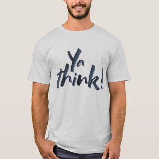 Ya think! Bold lettering Motto with an attitude. T-Shirt