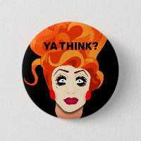 "Ya Think?" Drag Queen Catchphrase Button