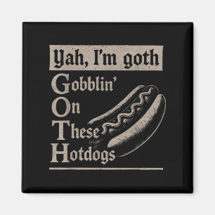 Yah Im Goth Gobblin Ion These Hotdogs Lovers Funny Magnet