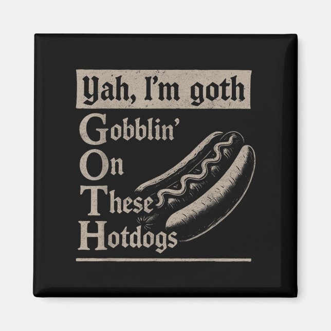 Yah Im Goth Gobblin Ion These Hotdogs Lovers Funny Magnet (Front)