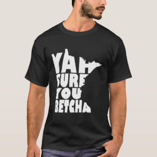 Yah Sure You Betcha Minnesota Saying T-Shirt