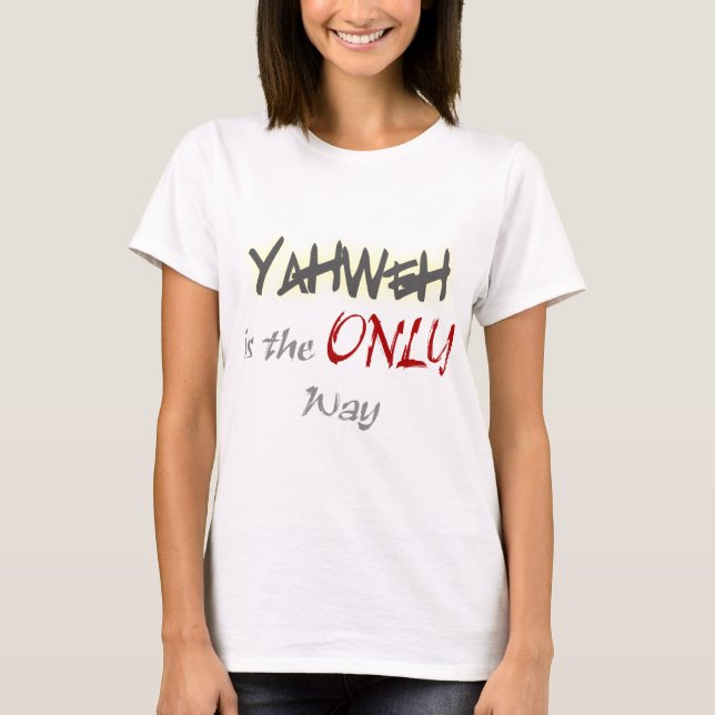YahWeh the ONLY way Religious T-Shirt (Front)