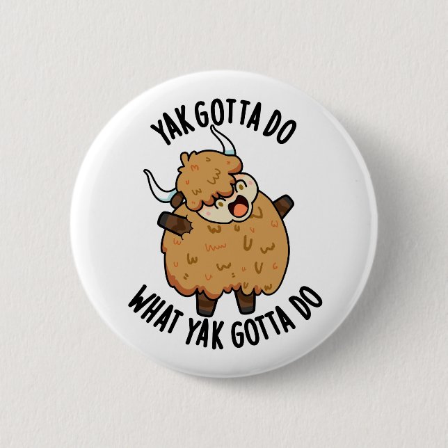 Yak Gotta Do What Yak Gotta Do Pun  6 Cm Round Badge (Front)