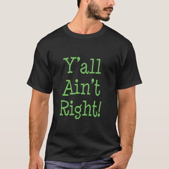 Y'all Ain't Right - Green Letters T-Shirt (Front)