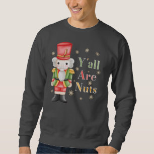 Yall are Nuts Nutcracker Christmas Holiday  Sweatshirt