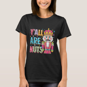 Y'all Are Nuts Nutcracker Funny Merry Christmas Xm T-Shirt