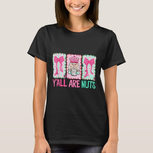 Y'all Are Nuts Nutcracker Merry Christmas Funny Xm T-Shirt (Front)
