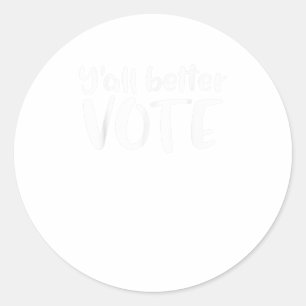 Yall Better Vote TShirt Classic Round Sticker