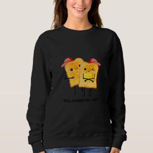 YA'LL Bready For This  Toast Selfie Toast Wonder B Sweatshirt