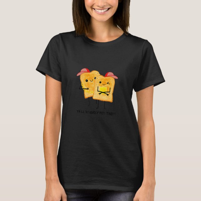 YA'LL Bready For This  Toast Selfie Toast Wonder B T-Shirt (Front)
