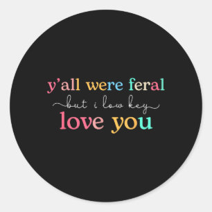 Yall Feral But Low Key Love Funny Quote Art Classic Round Sticker