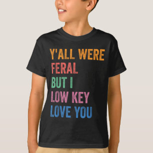 Yall Feral But Low Key Love Funny Quote Design T-Shirt
