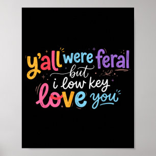 Yall Feral But Low Key Love Funny Quote Teacher Poster