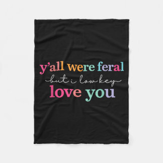 Yall Feral But Low Key Love Teacher End Of Year Fleece Blanket