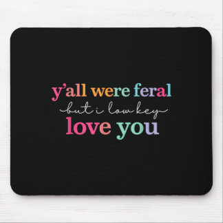 Yall Feral But Low Key Love Teacher End Of Year Mouse Pad