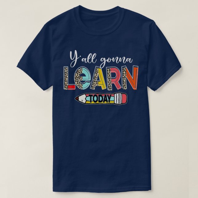 Yall Gonna Learn Today Back To School Funny Teache T-Shirt (Design Front)