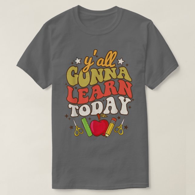 Y'all Gonna Learn Today Funny Teacher Back To Scho T-Shirt (Design Front)