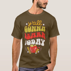 Yall Gonna Learn Today Funny Teacher Back To Schoo T-Shirt