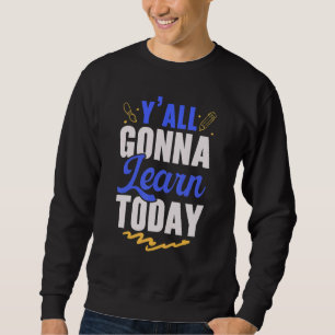 Y'All Gonna Learn Today Teacher Back to School Tea Sweatshirt