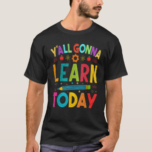 Yall Gonna Learn Today Teacher Motivational T-Shirt